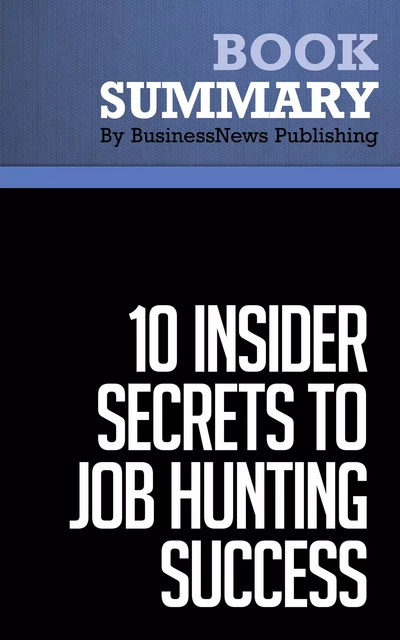 Summary: 10 Insider Secrets To Job Hunting Success - Todd Bermont - BusinessNews Publishing - Must Read Summaries