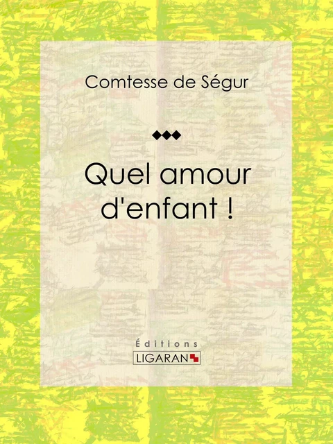 Quel amour d'enfant ! -  Ligaran,  Comtesse de Ségur - Ligaran