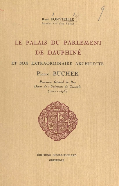 Le palais du Parlement de Dauphiné et son extraordinaire architecte Pierre Bucher (1510-1576) - René Fonvieille - FeniXX réédition numérique