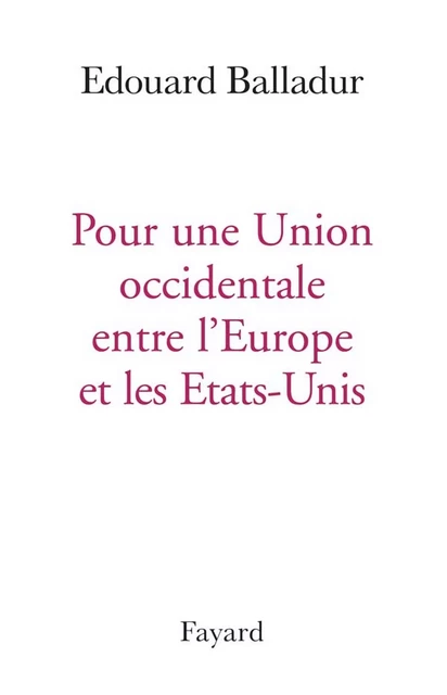 Pour une Union occidentale entre l'Europe et les Etats-Unis - Édouard Balladur - Fayard