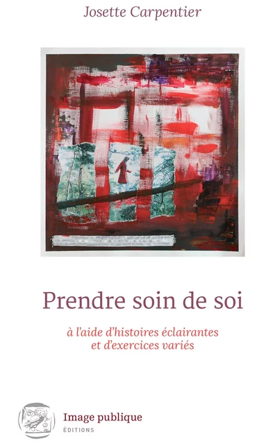 Prendre soin de soi à l'aide d'histoires éclairantes et d'exercices variés - Josette Carpentier - Image Publique Éditions