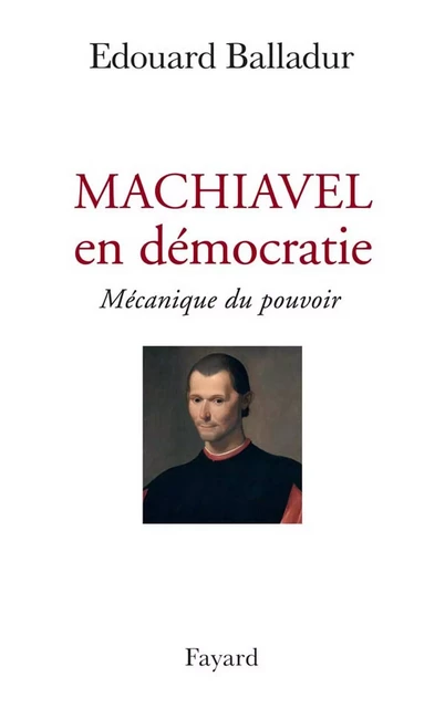 Machiavel en démocratie - Édouard Balladur - Fayard