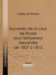 Souvenirs de la cour de Russie sous l'empereur Alexandre de 1807 à 1813