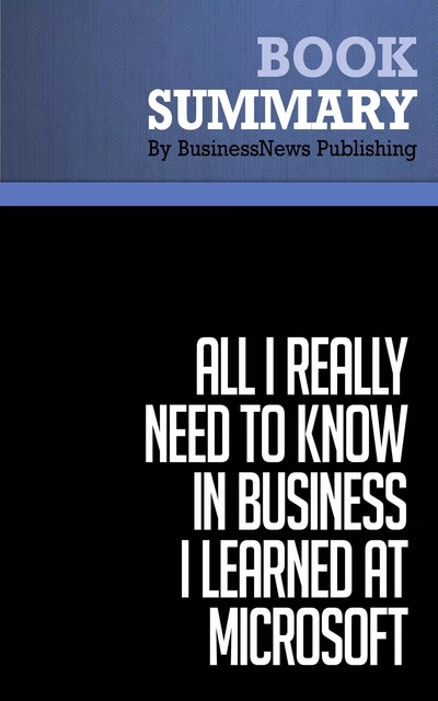 Summary: All I Really Need to Know in Business I learned at Microsoft - Julie Bick - BusinessNews Publishing - Must Read Summaries