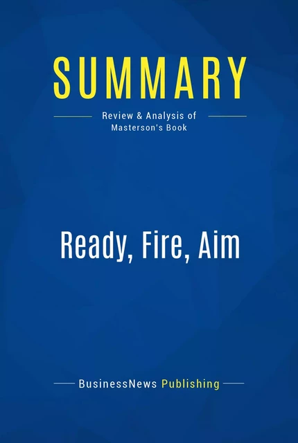 Summary: Ready, Fire, Aim - BusinessNews Publishing - Must Read Summaries