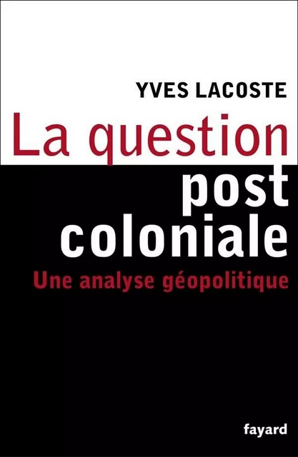 La question post-coloniale - Yves Lacoste - Fayard