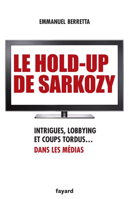 Le hold-up de Sarkozy - Emmanuel Berretta - Fayard