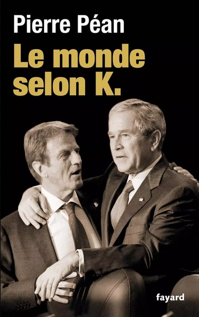 Le monde selon K. - Pierre Péan - Fayard