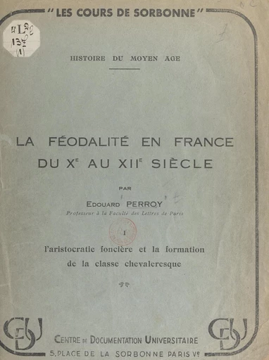 La féodalité en France du Xe au XIIe siècle (1). L'aristocratie foncière et la formation de la classe chevaleresque - Édouard Perroy - FeniXX réédition numérique