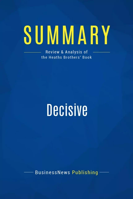 Summary: Decisive - BusinessNews Publishing - Must Read Summaries