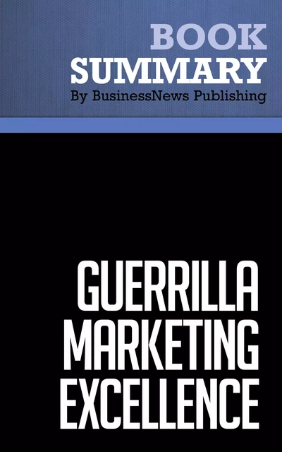 Summary: Guerrilla Marketing Excellence - Jay Conrad Levinson - BusinessNews Publishing - Must Read Summaries