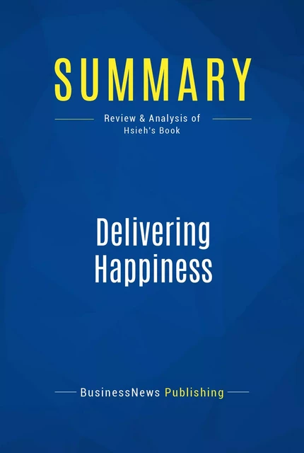 Summary: Delivering Happiness - BusinessNews Publishing - Must Read Summaries