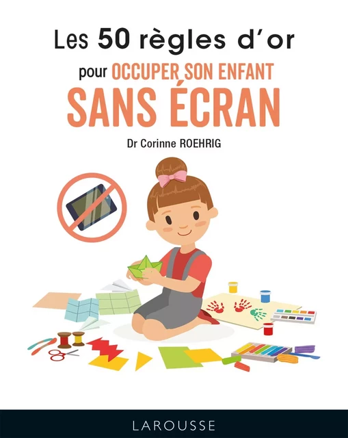 Les 50 règles d'or pour occuper son enfant sans écran - Dr Corinne Roehrig - Larousse