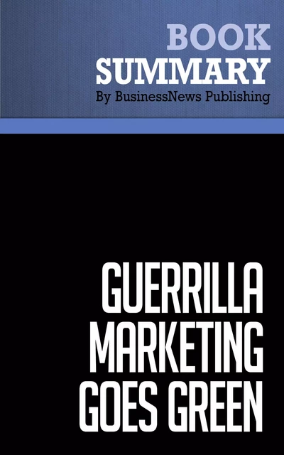 Summary: Guerrilla Marketing Goes Green - Jay Conrad and Shel Horowitz - BusinessNews Publishing - Must Read Summaries