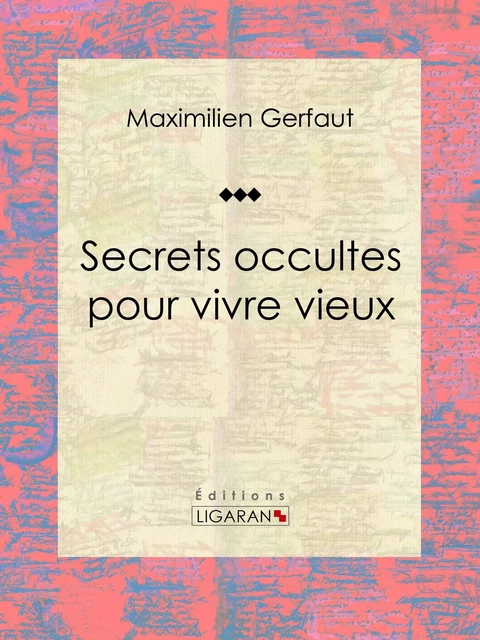 Secrets occultes pour vivre vieux - Maximilien Gerfaut,  Ligaran - Ligaran