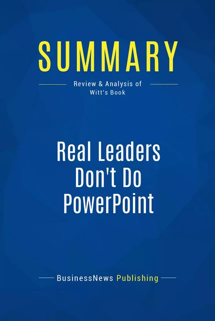 Summary: Real Leaders Don't Do PowerPoint - BusinessNews Publishing - Must Read Summaries