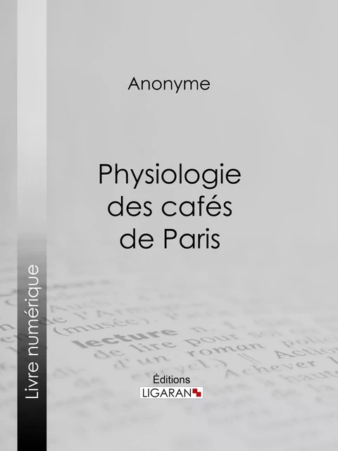 Physiologie des cafés de Paris -  Anonyme,  Ligaran - Ligaran