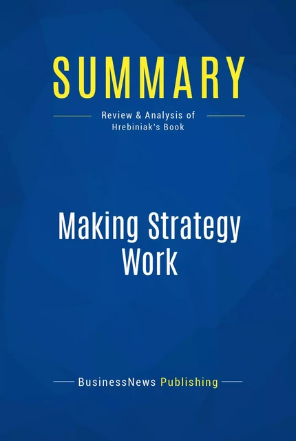 Summary: Making Strategy Work - BusinessNews Publishing - Must Read Summaries