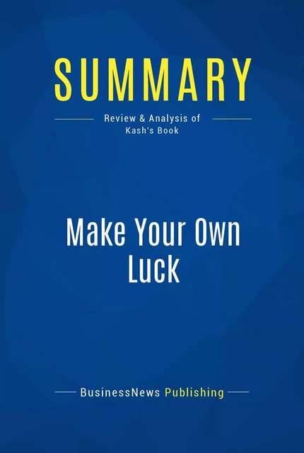 Summary: Make Your Own Luck - BusinessNews Publishing - Must Read Summaries