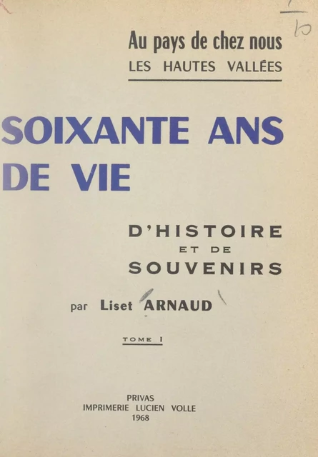 Au pays de chez nous, les hautes vallées. Soixante ans de vie, d'histoire et de souvenirs (1) - Liset Arnaud - FeniXX réédition numérique