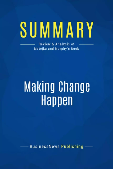 Summary: Making Change Happen - BusinessNews Publishing - Must Read Summaries