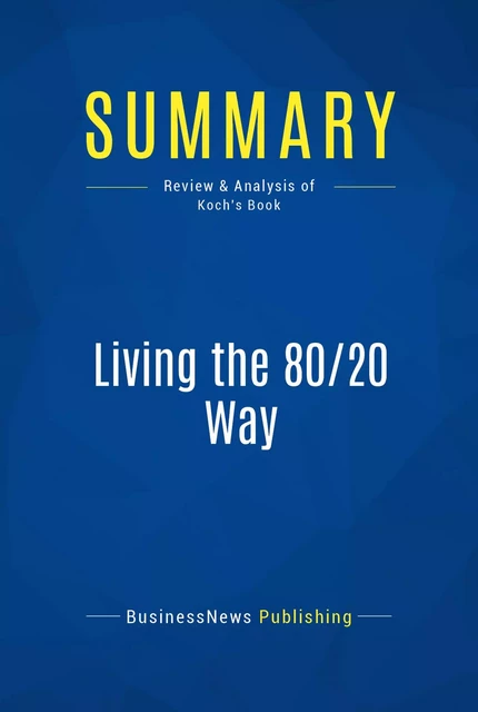 Summary: Living the 80/20 Way - BusinessNews Publishing - Must Read Summaries