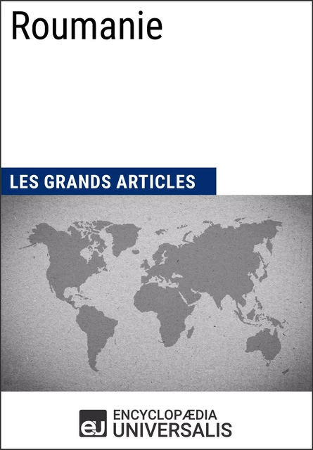 Roumanie - Encyclopaedia Universalis, Les Grands Articles - Encyclopaedia Universalis