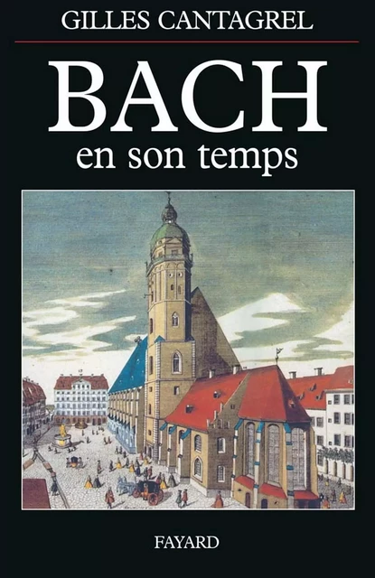 Bach en son temps - Gilles Cantagrel - Fayard