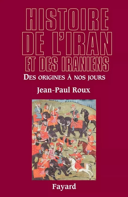 Histoire de l'Iran et des Iraniens - Jean-Paul Roux - Fayard