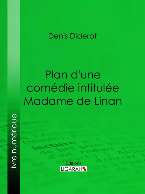 Plan d'une comédie intitulée Madame de Linan - Denis Diderot,  Ligaran - Ligaran