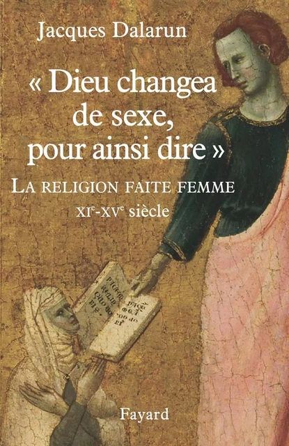 "Dieu changea de sexe, pour ainsi dire" - Jacques Dalarun - Fayard