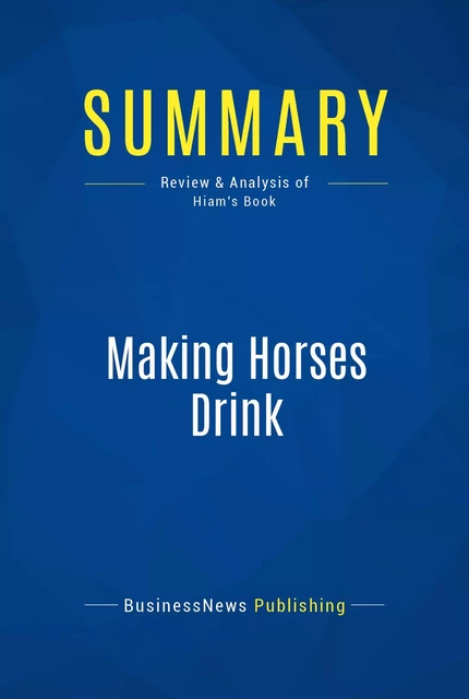 Summary: Making Horses Drink - BusinessNews Publishing - Must Read Summaries