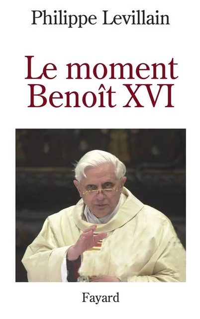 Le moment Benoît XVI - Philippe Levillain - Fayard