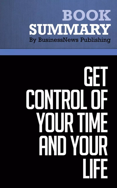 Summary: Get Control Of Your Time And Your Life - Alan Lakein - BusinessNews Publishing - Must Read Summaries