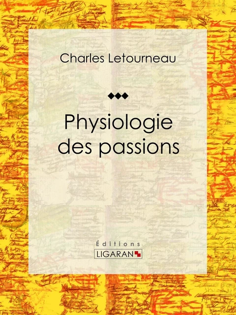 Physiologie des passions - Charles Letourneau,  Ligaran - Ligaran