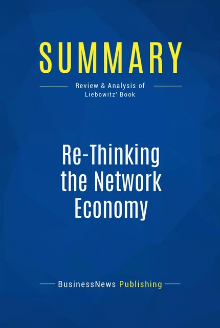 Summary: Re-Thinking the Network Economy - BusinessNews Publishing - Must Read Summaries