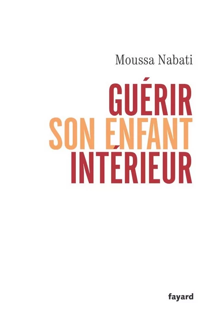 Guérir son enfant intérieur - Moussa Nabati - Fayard