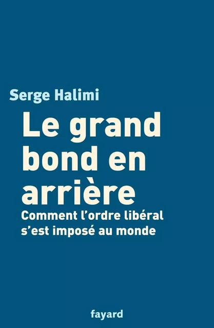 Le grand bond en arrière - Serge Halimi - Fayard