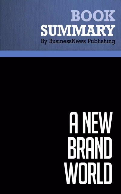 Summary: A New Brand World - Scott Bedbury - BusinessNews Publishing - Must Read Summaries