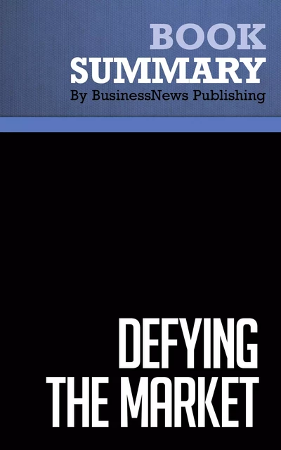 Summary: Defying The Market - Stephen Leeb and Donna Leeb - BusinessNews Publishing - Must Read Summaries