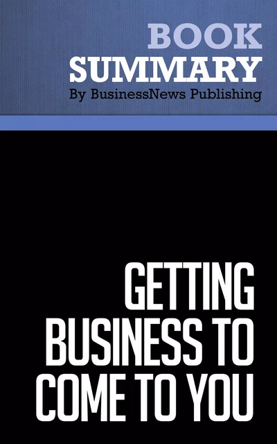 Summary: Getting Business To Come To You - Paul, Sarah Edwards and Laura C. Douglas - BusinessNews Publishing - Must Read Summaries