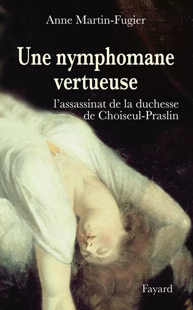 Une nymphomane vertueuse - Anne Martin-Fugier - Fayard