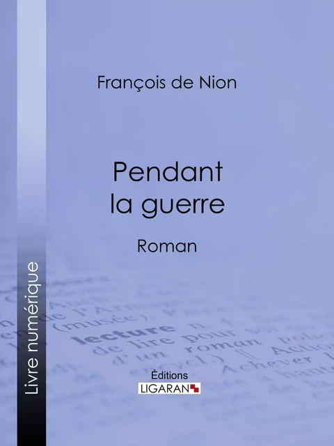 Pendant la guerre - François de Nion,  Ligaran - Ligaran