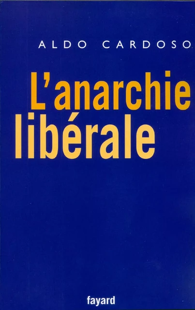 L'anarchie libérale - Aldo Cardoso - Fayard