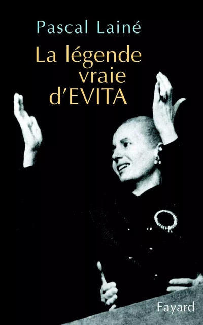 La légende vraie d'EVITA - Pascal Lainé - Fayard