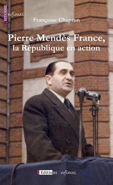 Pierre Mendès France, la République en action - Françoise Chapron - Infimes