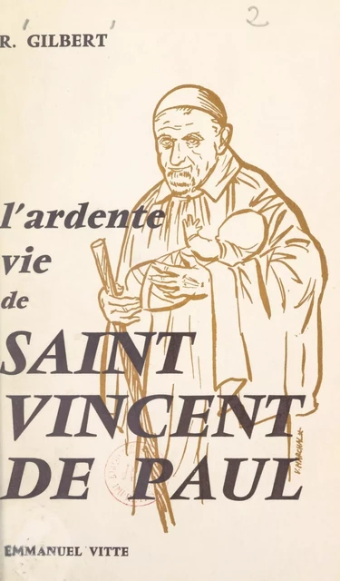 L'ardente vie de Saint Vincent de Paul - Roger Gilbert - FeniXX réédition numérique