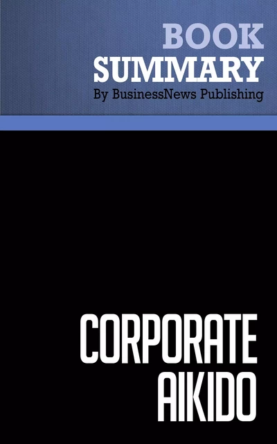 Summary: Corporate Aikido - Robert Pino - BusinessNews Publishing - Must Read Summaries