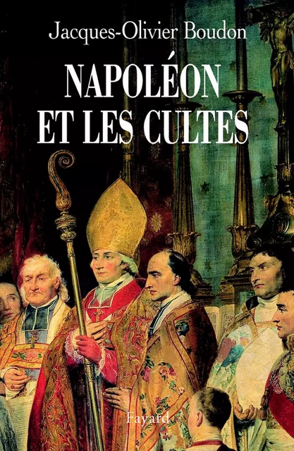 Napoléon et les cultes - Jacques-Olivier Boudon - Fayard