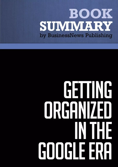 Summary: Getting Organized in the Google Era - Douglas C. Merril and James A. Martin - BusinessNews Publishing - Must Read Summaries